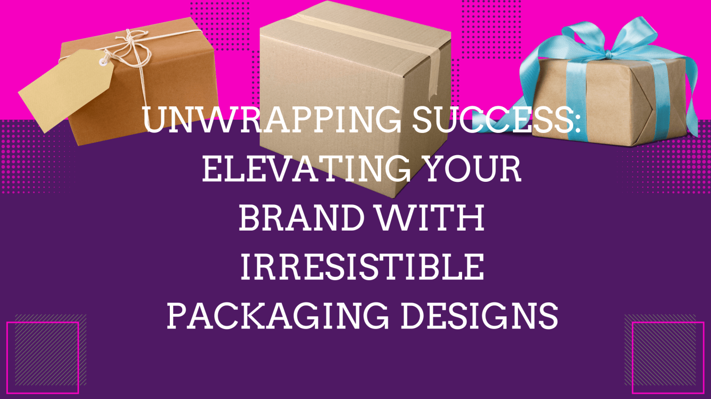 Unwrapping Success: Elevating Your Brand with Irresistible Packaging ...